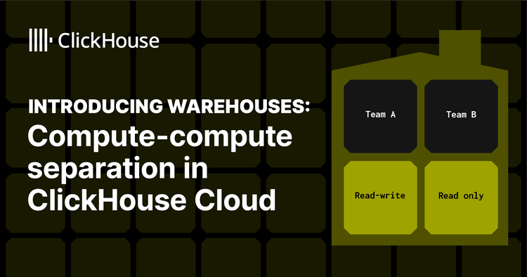 Introducing Warehouses: Compute-compute separation in ClickHouse Cloud